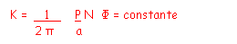 Zone de Texte: K = .   1   .   P N  Ф = constante
       2 π      a
