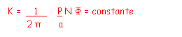 Zone de Texte: K = .   1   .   P N Ф = constante
       2 π      a
